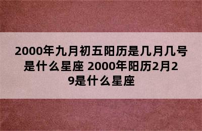 2000年九月初五阳历是几月几号是什么星座 2000年阳历2月29是什么星座